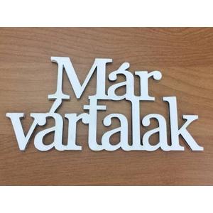 Fa felirat Már vártalak fehér 9, 5x20cm darabos