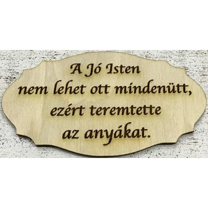 Fa felirat tábla A jó Isten nem lehet…" 5, 5x10cm Anyák napjára