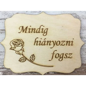 Fa felirat tábla Mindig hiányozni fogsz 8x6cm