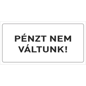 Információs tábla 19,5 x 9 cm Pénzt nem váltunk! Időjárásálló, habosított PVC